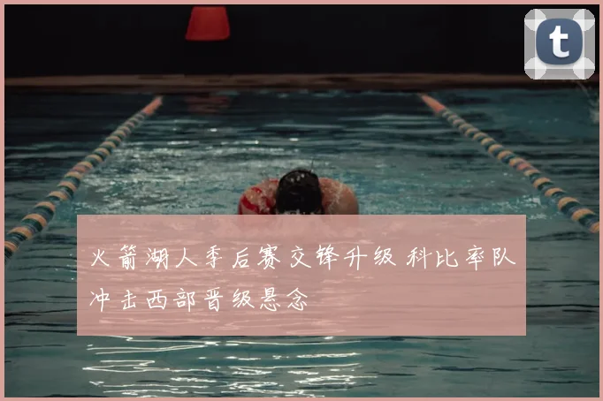火箭湖人季后赛交锋升级 科比率队冲击西部晋级悬念