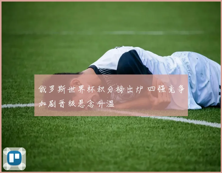 俄罗斯世界杯积分榜出炉 四强竞争加剧晋级悬念升温