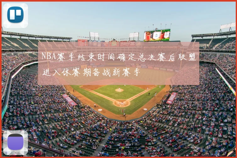 NBA赛季结束时间确定总决赛后联盟进入休赛期备战新赛季