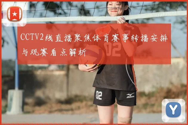 CCTV2线直播聚焦体育赛事转播安排与观赛看点解析