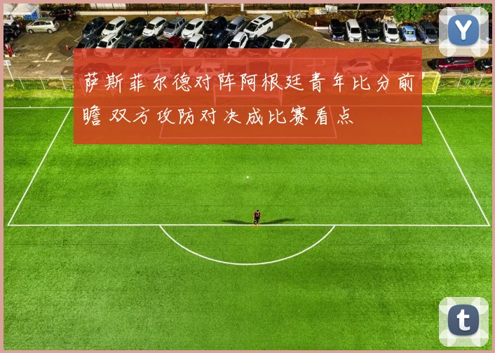 萨斯菲尔德对阵阿根廷青年比分前瞻 双方攻防对决成比赛看点