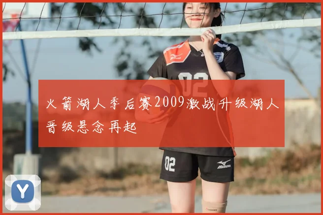 火箭湖人季后赛2009激战升级湖人晋级悬念再起